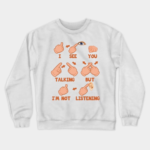 'I See You Talking But Im Not Listening' ASL Gift Crewneck Sweatshirt by ourwackyhome